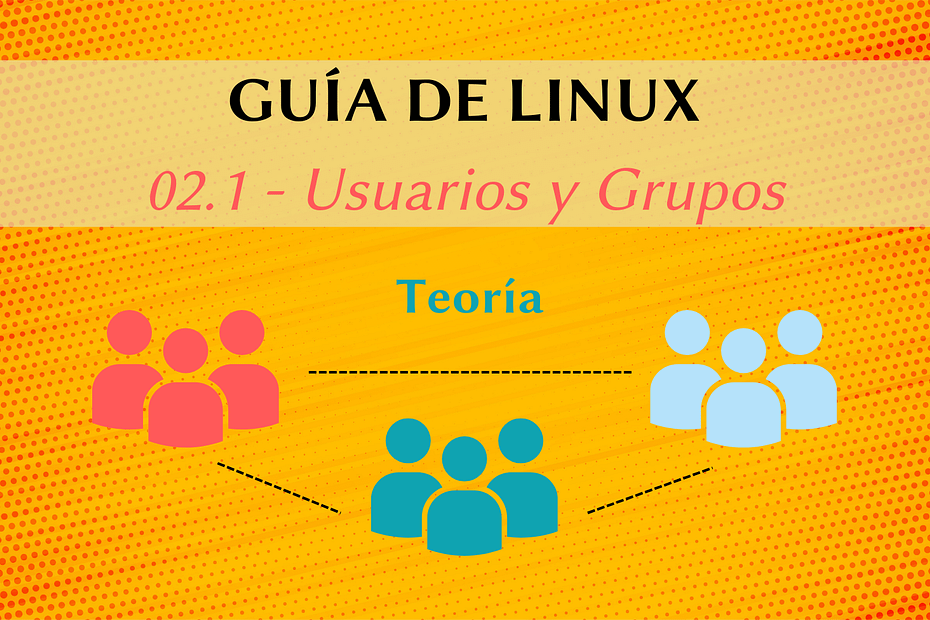Usuarios y Grupos. Teoría 02.1 - Guía de Linux
